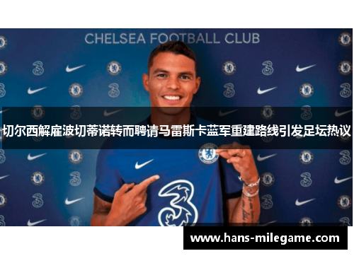 切尔西解雇波切蒂诺转而聘请马雷斯卡蓝军重建路线引发足坛热议